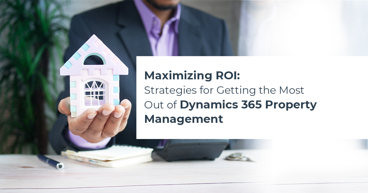 Maximizing ROI: Strategies for Getting the Most Out of Dynamics 365 Property Management