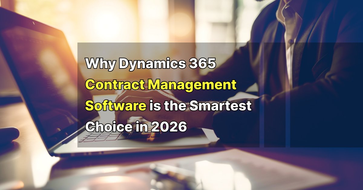 Why Dynamics 365 Contract Management Software is the Smartest Choice in 2026
