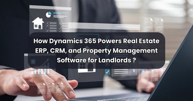 How Dynamics 365 Powers Real Estate ERP, CRM, and Property Management Software for Landlords?